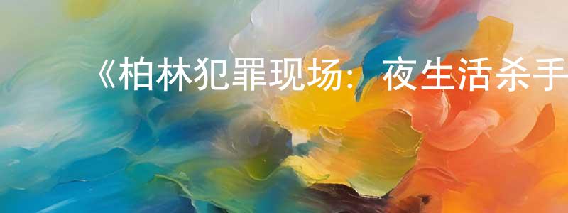 蔡佳敏的动漫综艺大全,《柏林犯罪现场:夜生活杀手第一季》迅雷下载/在线观看-犯罪历史-美剧天堂